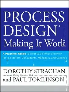 Process Design, A Practical Guide to What to do When and How for Facilitators, Consultants, Managers and Coaches (repost)
