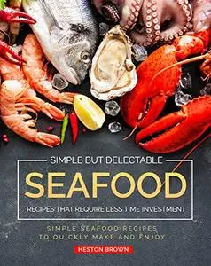 Simple but Delectable Seafood Recipes That Require Less Time Investment