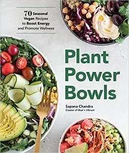 Plant Power Bowls: 70 Seasonal Vegan Recipes to Boost Energy and Promote Wellness (Repost)