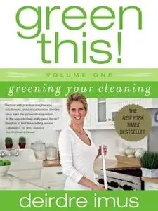 «Green This! Volume 1: Greening Your Cleaning» by Deirdre Imus