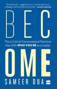 Become: The 5 Critical Conversational Practices that Shift 'Who You Be' as a Leader