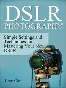 DSLR Photography: Simple Settings and Techniques for Mastering Your New DSLR (dslr photography, dslr, photography tips)