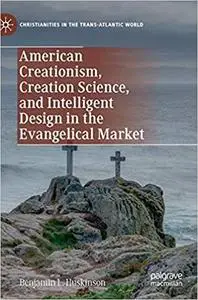 American Creationism, Creation Science, and Intelligent Design in the Evangelical Market