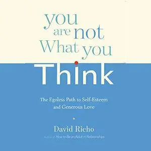 You Are Not What You Think: The Egoless Path to Self-Esteem and Generous Love [Audiobook]