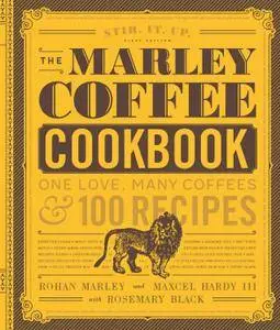The Marley Coffee Cookbook: One Love, Many Coffees, and 100 Recipes