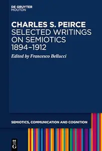 Charles S. Peirce. Selected Writings on Semiotics, 1894–1912