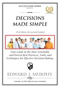 Decisions Made Simple: Your Guide to the Most Actionable and Proven Best Practices for Making the BEST Decisions