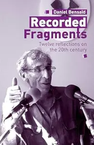 Recorded Fragments: Twelve reflections on the 20th century with Daniel Bensaïd