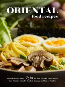 Oriental Food Recipes: Oriental Food Recipes with All Your Favorite Ethnic Meals Like Kimchi