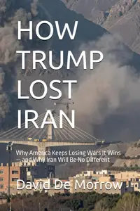 HOW TRUMP LOST IRAN: Why America Keeps Losing Wars It Wins — and Why Iran Will Be No Different