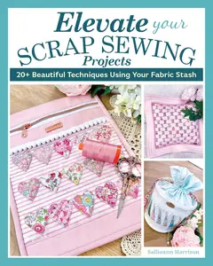 Elevate Your Scrap Sewing Projects: 20+ Beautiful Techniques Using Your Fabric Stash (Landauer)