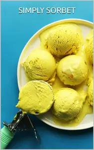 SIMPLY SORBET: REFRESHING RECIPES FOR IRRESISTIBLE FROZEN DELIGHTS