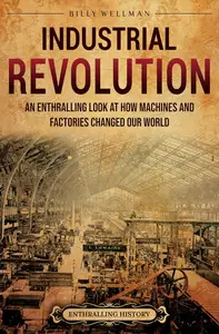 Industrial Revolution: An Enthralling Look at How Machines and Factories Changed Our World