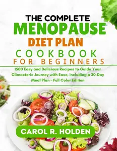The Complete Menopause Diet Plan Cookbook for Beginners: Relish 1500 Easy and Delicious Recipes