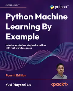 Python Machine Learning By Example: Unlock machine learning best practices with real-world use cases, 4th Edition