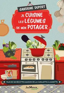 Je cuisine les légumes de mon potager: Plus de 160 recettes maison de la cueillette à l'assiette