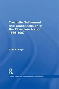 Townsite Settlement and Dispossession in the Cherokee Nation, 1866-1907