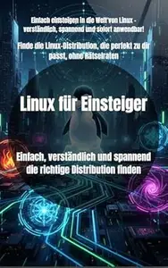 Linux für Einsteiger: Einfach, verständlich und spannend die richtige Distribution finden
