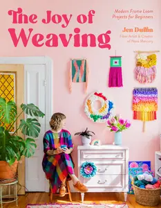 The Joy of Weaving: Modern Frame Loom Projects for Beginners