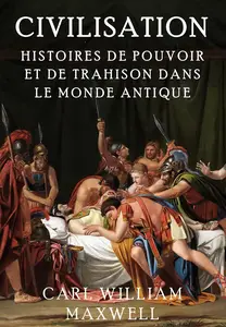 Histoires de Pouvoir et de Trahison dans le Monde Antique - Carl William Maxwell