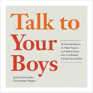 Talk to Your Boys: 16 Conversations to Help Tweens and Teens Grow into Confident, Caring Young Men [Audiobook]