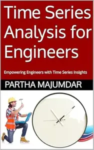 Time Series Analysis for Engineers: Empowering Engineers with Time Series Insights (Data Sciences)