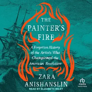 The Painter's Fire: A Forgotten History of the Artists Who Championed the American Revolution [Audiobook]
