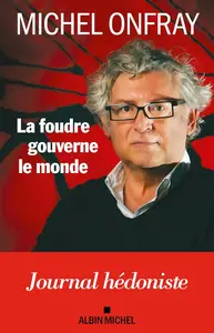 La Foudre gouverne le monde : Journal hédoniste - Michel Onfray