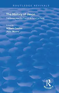 The Revival: Caxton's History of Jason: The History of Jason - Translated from the French of Raoul le Fèvre