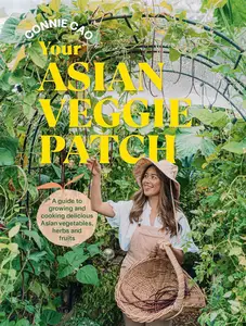 Your Asian Veggie Patch: A guide to growing and cooking delicious Asian vegetables, herbs and fruits