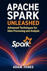 Apache Spark Unleashed: Advanced Techniques for Data Processing and Analysis