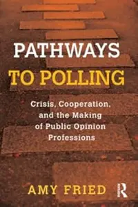 Pathways to Polling: Crisis, Cooperation and the Making of Public Opinion Professions