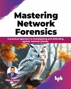 Mastering Network Forensics: A practical approach to investigating and defending against network attacks (English Edition)