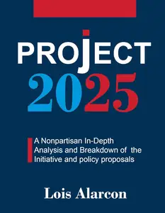 Project 2025: A Nonpartisan in-Depth Analysis and Breakdown of the Initiative and Policy Proposals