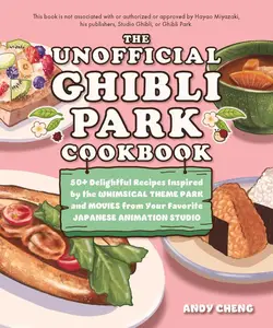 The Unofficial Ghibli Park Cookbook: 50+ Delightful Recipes Inspired by the Whimsical Theme Park