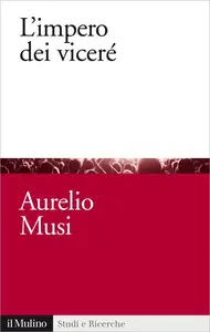 L'impero dei viceré - Aurelio Musi