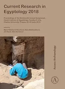 Current Research in Egyptology 2018: Proceedings of the Nineteenth Annual Symposium, Czech Institute of Egyptology, Facu