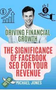 Driving Financial Growth: The Significance of Facebook SEO for Your Revenue