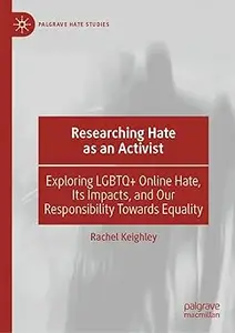 Researching Hate as an Activist: Exploring LGBTQ+ Online Hate, Its Impacts, and Our Responsibility Towards Equality