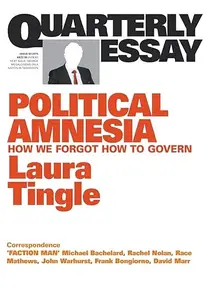 Quarterly Essay 60: Political Amnesia: How We Forgot How to Govern