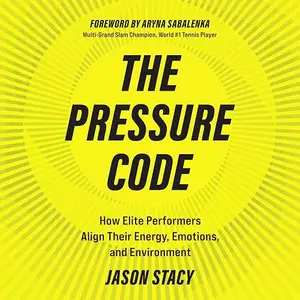 The Pressure Code: How Elite Performers Align Their Energy, Emotions, and Environment [Audiobook]