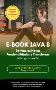 Java 8: Desvendando os Recursos Básicos e Avançados (Portuguese Edition)