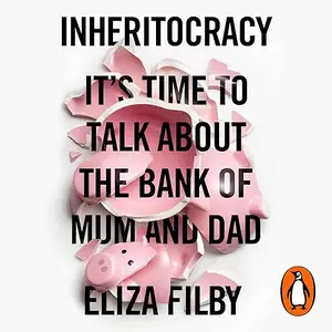 Inheritocracy: It’s Time to Talk About the Bank of Mum and Dad [Audiobook]