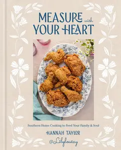 Measure with Your Heart: Southern Home Cooking to Feed Your Family and Soul