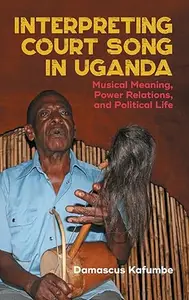 Interpreting Court Song in Uganda: Musical Meaning, Power Relations, and Political Life
