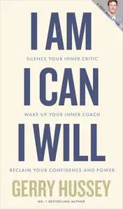 I Am. I Can. I Will: Silence your inner critic, wake up your inner coach, reclaim your confidence and power