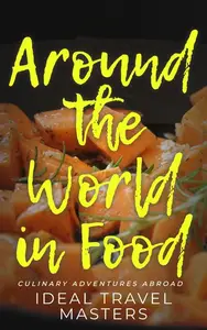 Around the World in Food: Culinary Adventures Abroad