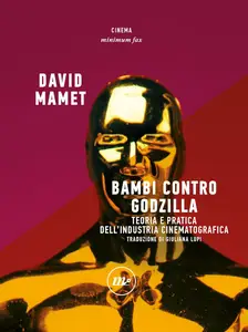 David Mamet - Bambi contro Godzilla: Teoria e pratica dell'industria cinematografica