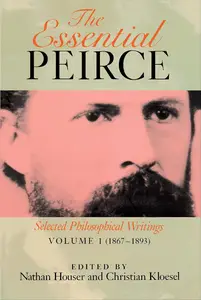 The Essential Peirce, Volume 1: Selected Philosophical Writings, 1867-1893