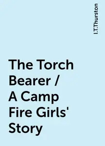 «The Torch Bearer / A Camp Fire Girls' Story» by I.T.Thurston